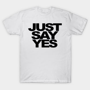 Just Say Yes T-Shirt